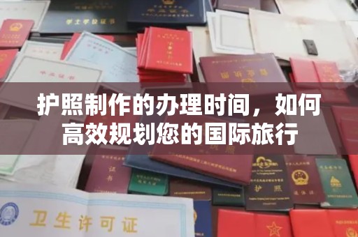 通河护照制作的办理时间，如何高效规划您的国际旅行