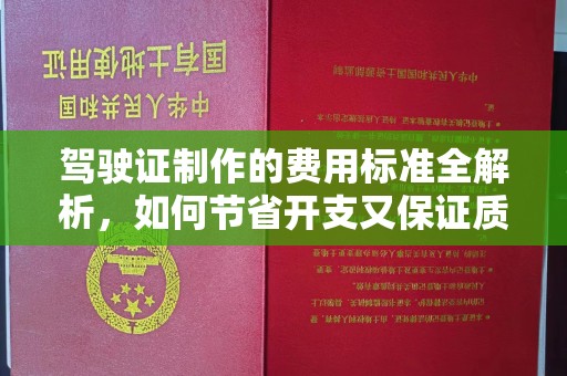 通河驾驶证制作的费用标准全解析，如何节省开支又保证质量？