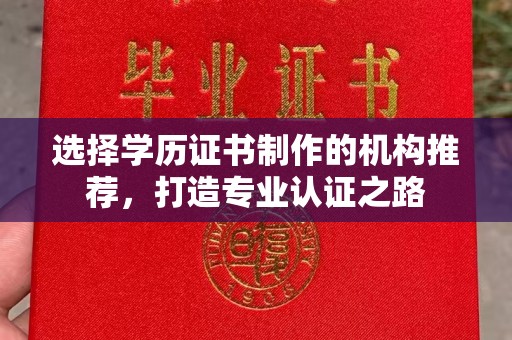 通河选择学历证书制作的机构推荐，打造专业认证之路