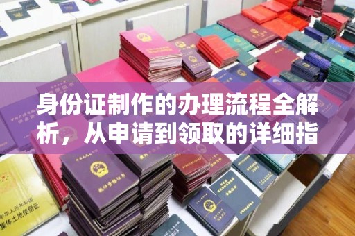 通河身份证制作的办理流程全解析，从申请到领取的详细指南