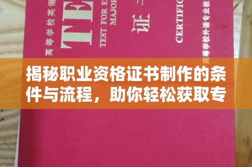 通河揭秘职业资格证书制作的条件与流程，助你轻松获取专业认证