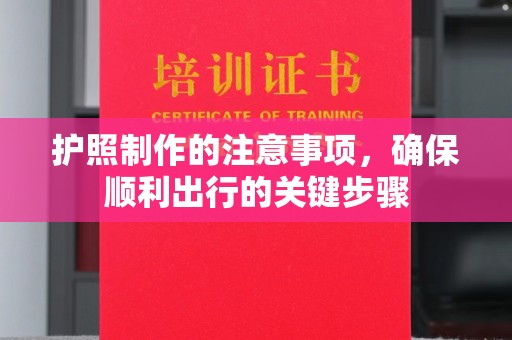 通河护照制作的注意事项，确保顺利出行的关键步骤