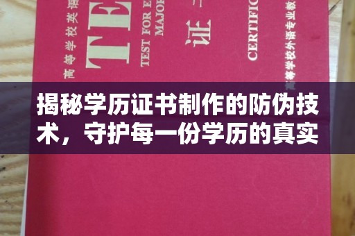 通河揭秘学历证书制作的防伪技术，守护每一份学历的真实性