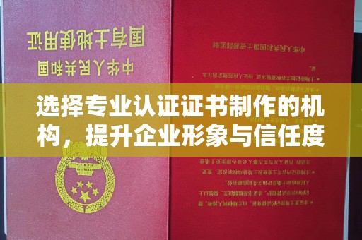 通河选择专业认证证书制作的机构，提升企业形象与信任度